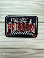I'm The Whole Problem Iron on Patch